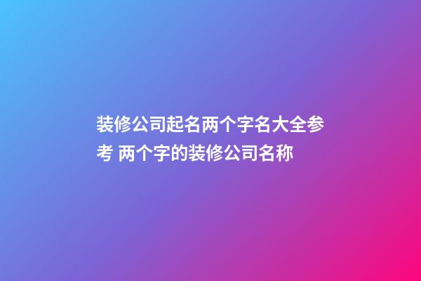 装修公司起名两个字名大全参考 两个字的装修公司名称